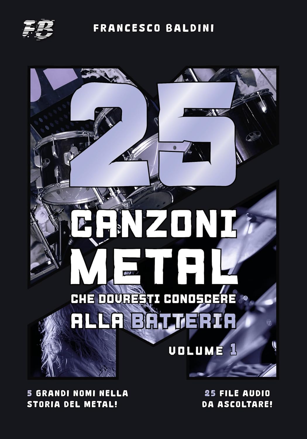 25 CANZONI METAL CHE DOVRESTI CONOSCERE ALLA BATTERIA (Volume 1): Con spartiti originali e audio ispirati ai più grandi successi degli anni 90 e 2000 [Italian Edition] (SERIE BATTERIA METAL)      [Print Replica] Kindle Edition