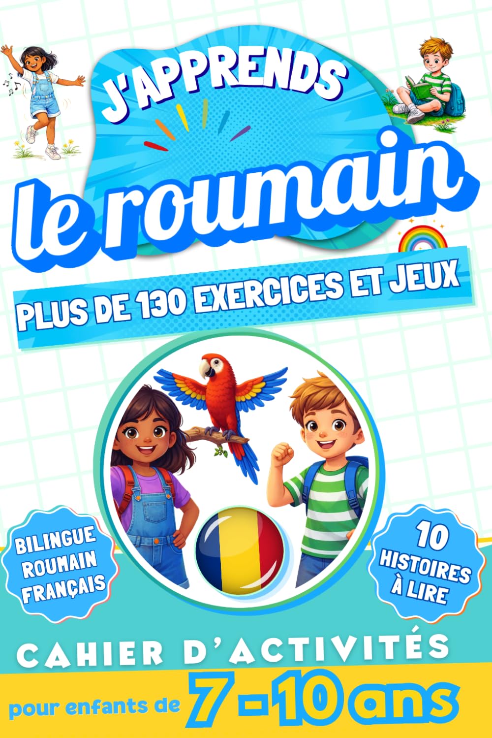 J'apprends le roumain : Cahier d'activités bilingue pour enfants de 7 à 10 ans: Plus de 130 exercices et jeux, 10 histoires illustrées