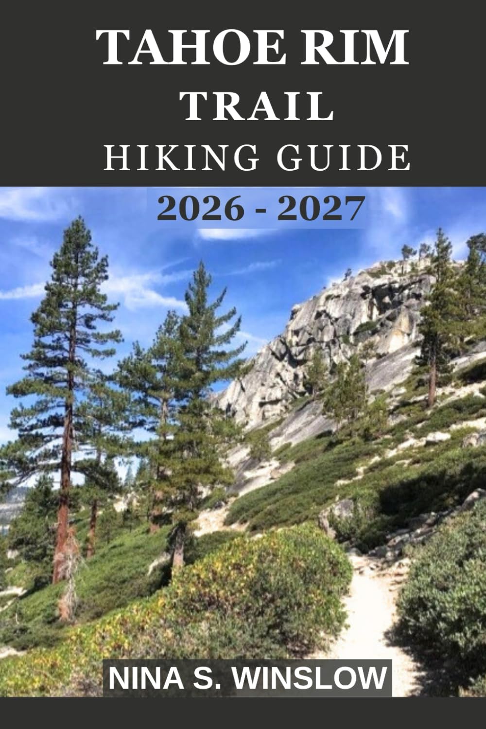 TAHOE RIM TRAIL HIKING GUIDE 2026 - 2027: Your Complete Guide to Hiking, Backpacking and Exploring Lake Tahoe’s Iconic Loop (The Ultimate Hiking Guide Series)