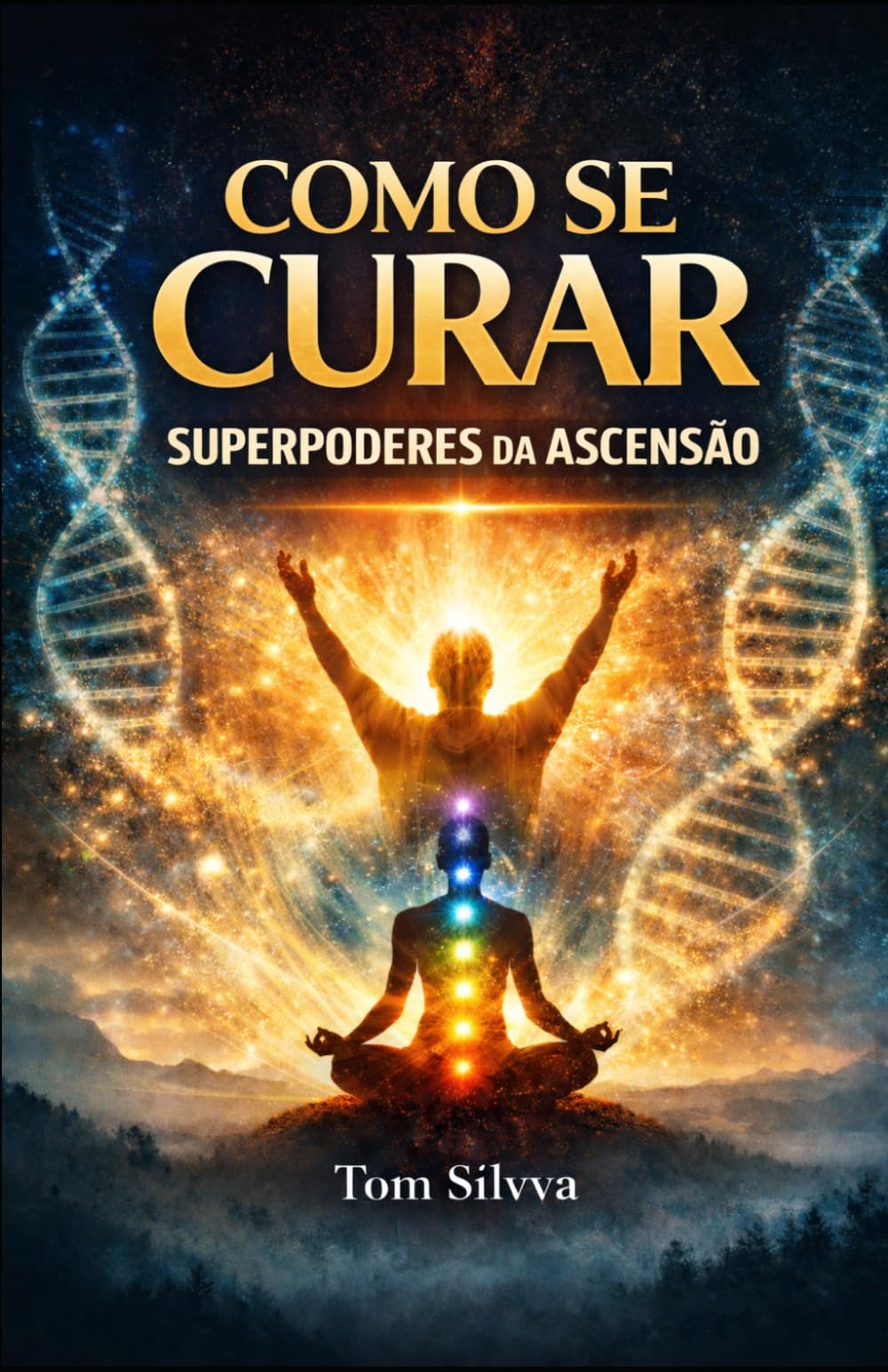 COMO SE CURAR: SUPERPODERES DA ASCENSÃO (Jornada da Autocura - Consciência, Espiritualidade e Transformação Interior - por TOM SÍLVVA)