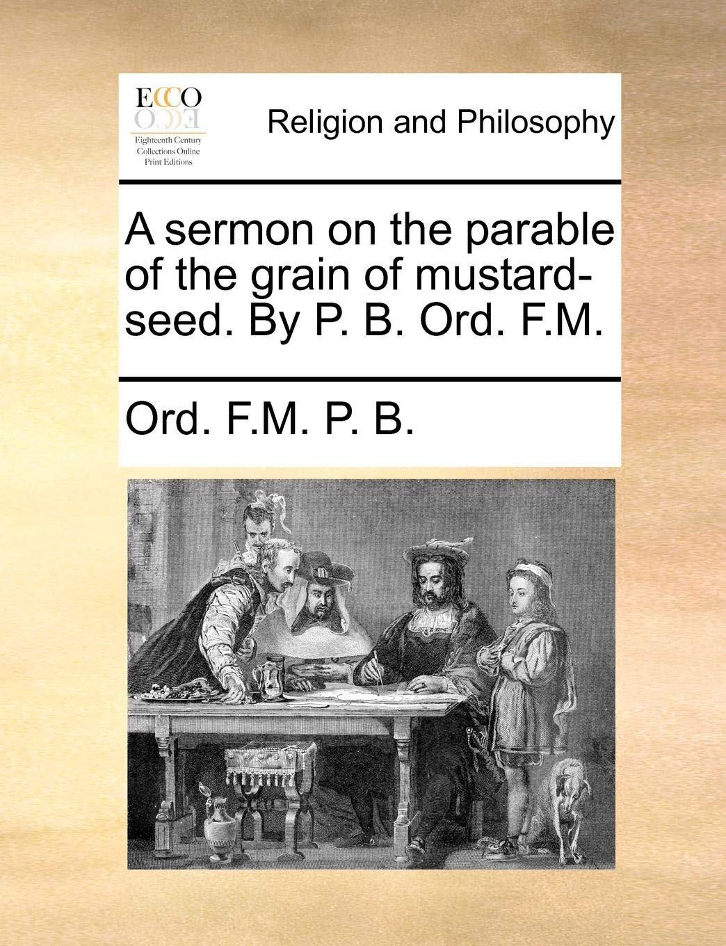 A Sermon on the Parable of the Grain of Mustard-Seed. by P. B. Ord. F.M.