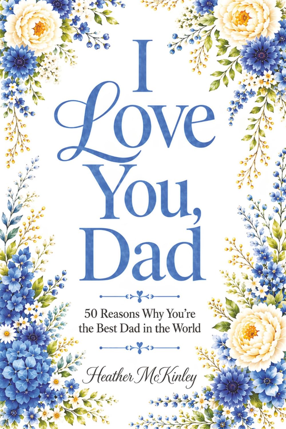 I Love You, Dad: 50 Reasons Why You're the Best Dad in the World