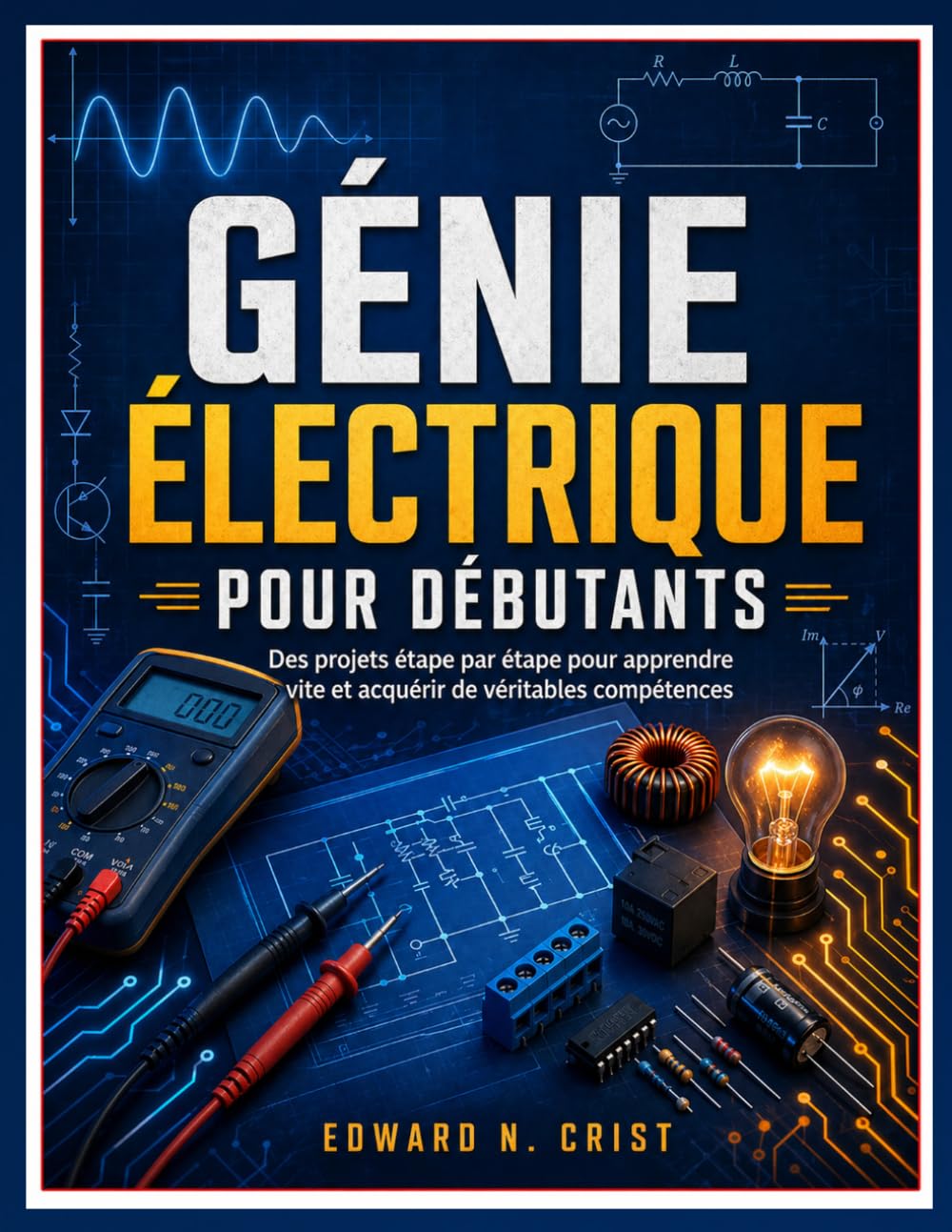 GÉNIE ÉLECTRIQUE POUR DÉBUTANTS: Des projets étape par étape pour apprendre vite et acquérir de véritables compétences: 17 (Edward N. Crist User Guide (Translations))