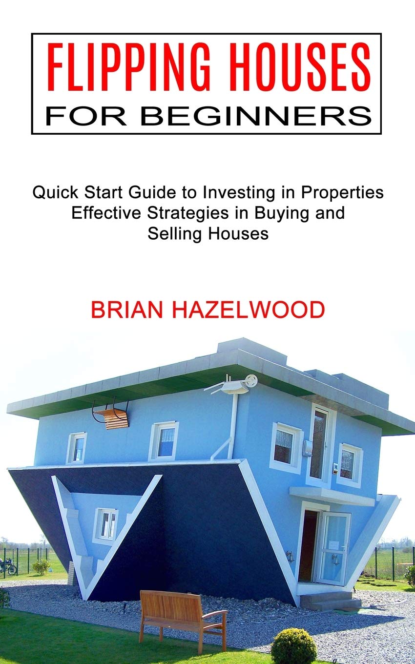 Flipping Houses for Beginners: Effective Strate. Hazelwood**