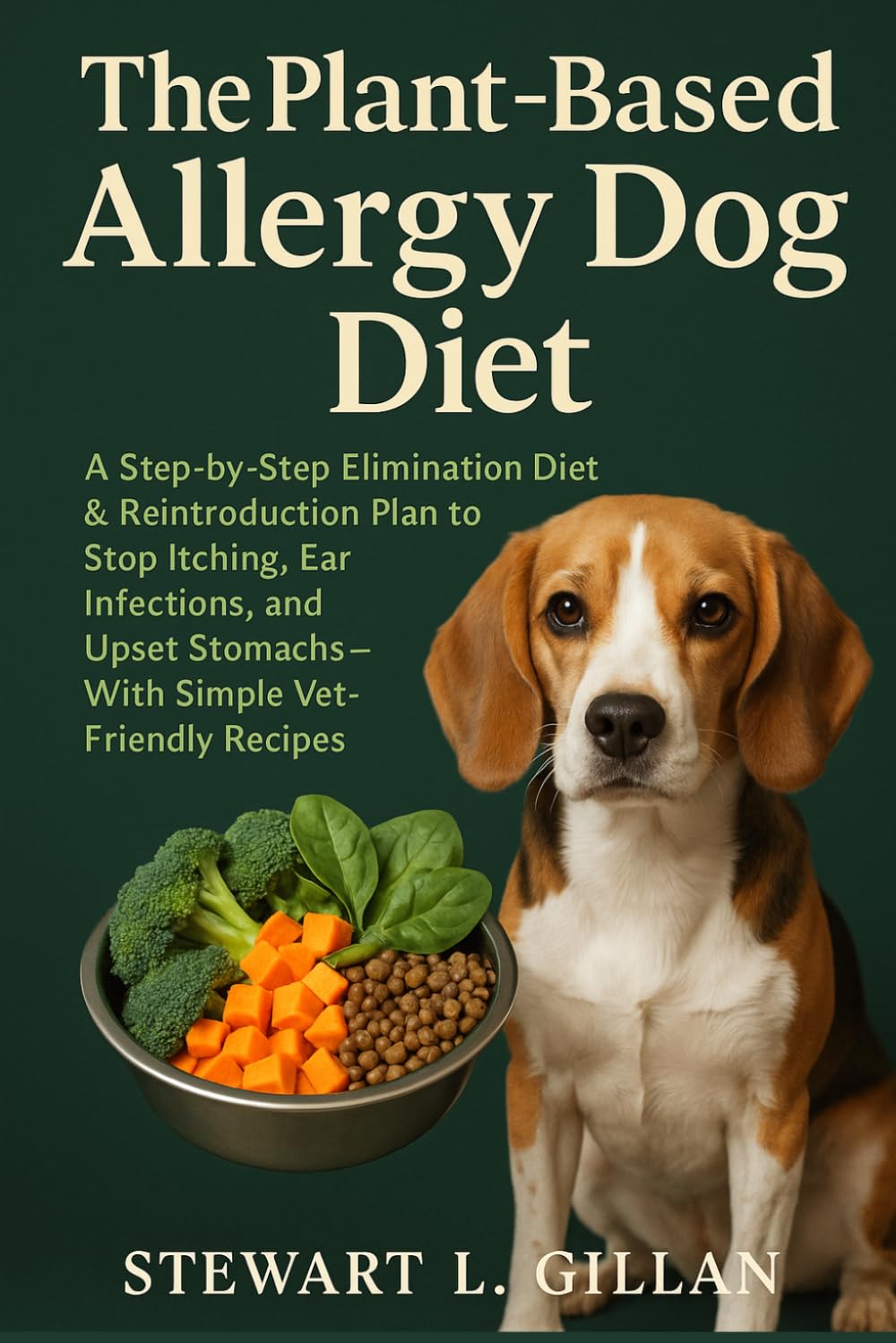The Plant-Based Allergy Dog Diet: A Step-by-Step Elimination Diet & Reintroduction Plan to Stop Itching, Ear Infections, and Upset Stomachs—With Simple Vet-Friendly Recipes