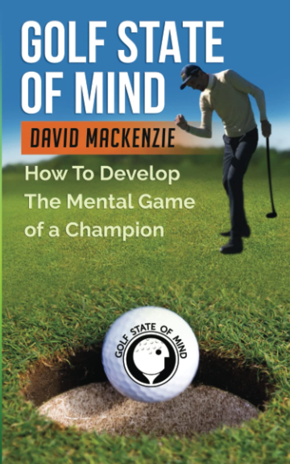 Golf State of Mind: How to Develop The Mental Game of A Champion