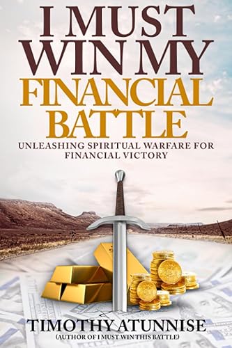 I Must Win My Financial Battle: Unleashing Spiritual Warfare for Financial Victory: 2 (I Must Win This Battle)