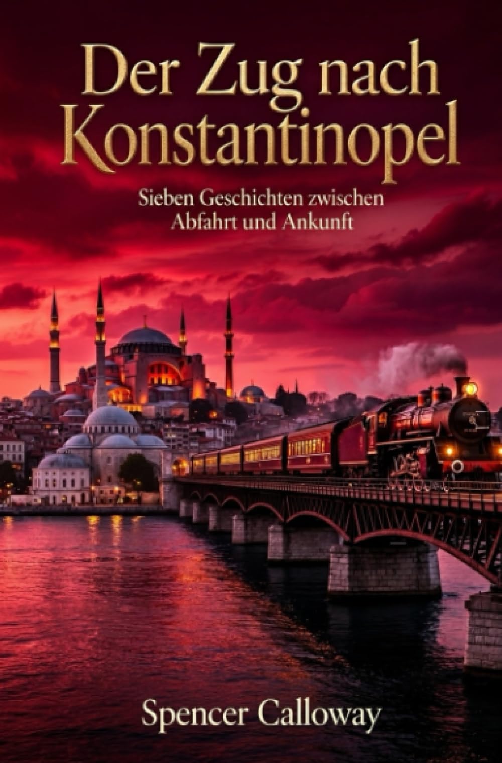 Der Zug nach Konstantinopel: Sieben Geschichten zwischen Abfahrt und Ankunft