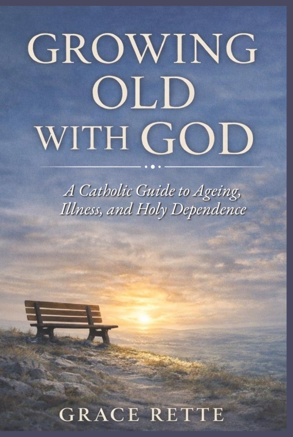 Growing Old with God - LARGE PRINT: A Catholic Guide to Ageing, Illness, and Holy Dependence