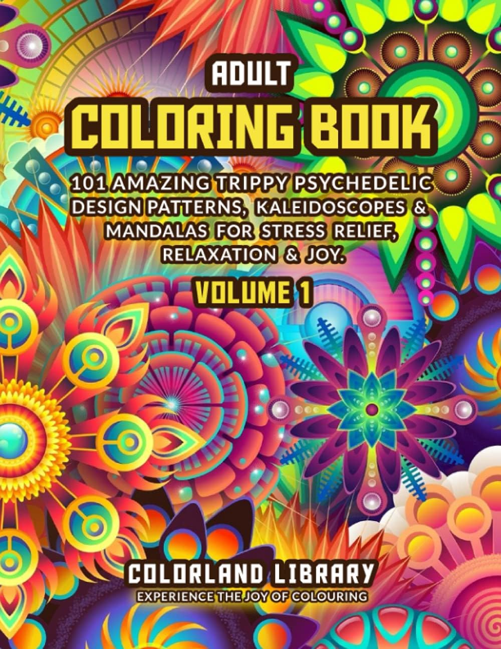 Adult Coloring Book: 101 Amazing Trippy Psychedelic Design Patterns: Stoner Illusions, Kaleidoscopes & Mandalas for Stress Relief, Daydream Relaxation & Joy.