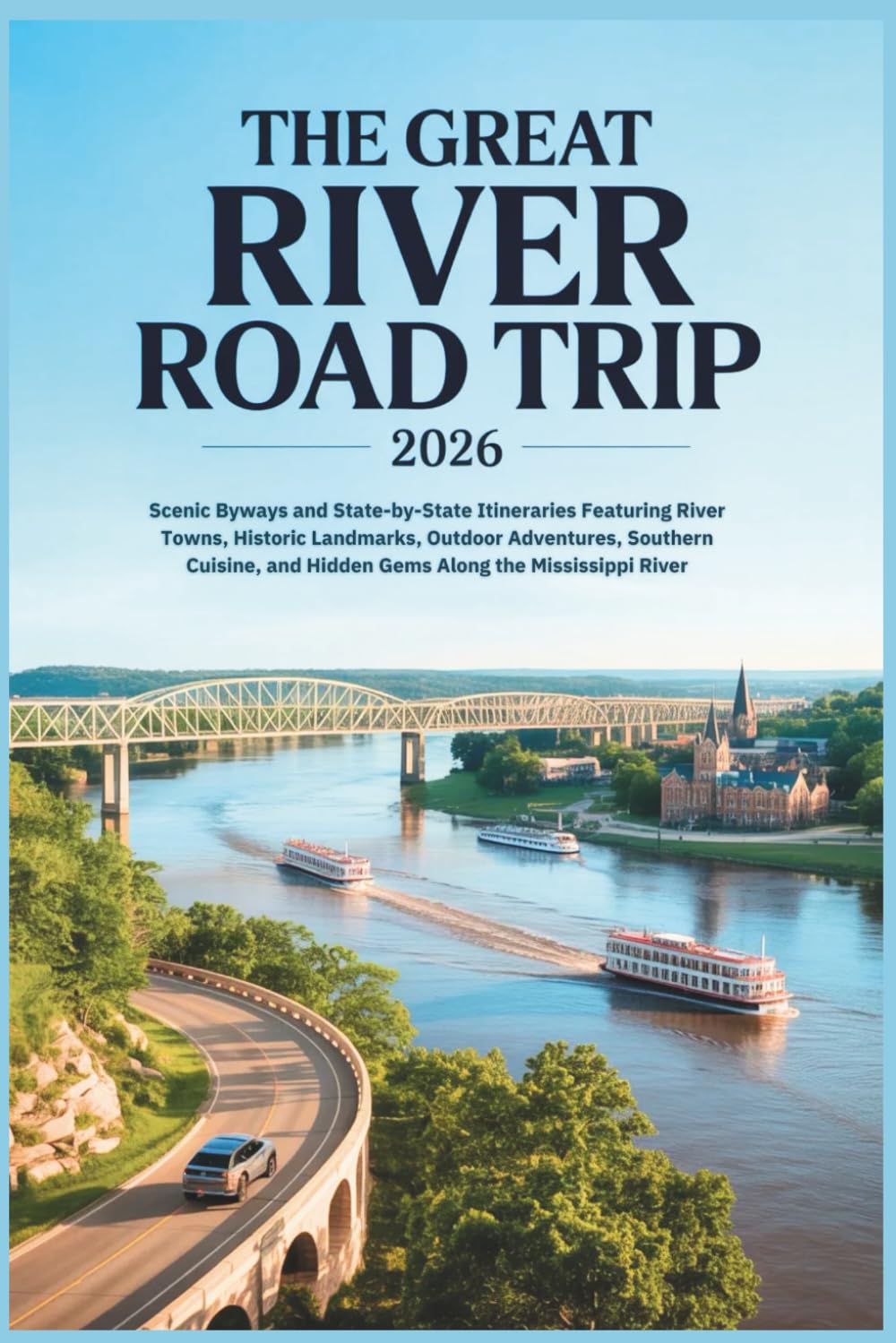 The Great River Road Trip 2026: Scenic Byways and State-by-State Itineraries Featuring River Towns, Historic Landmarks, Outdoor Adventures, Southern ... River (The Grand Routes Collection)