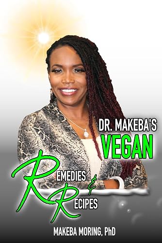 Dr. Makeba's Remedies and Recipes: Vegan Herbal Healing for Body, Mind &amp; Soul