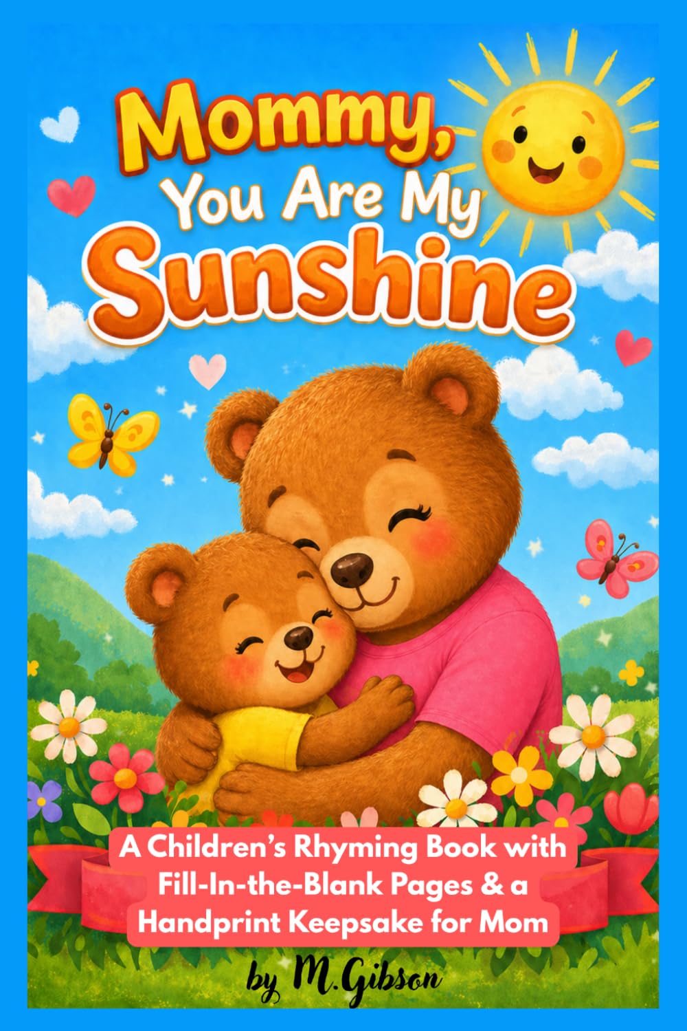 Mommy, You Are My Sunshine: A Children’s Rhyming Book with Fill-In-the-Blank Pages & a Handprint Keepsake for Mom