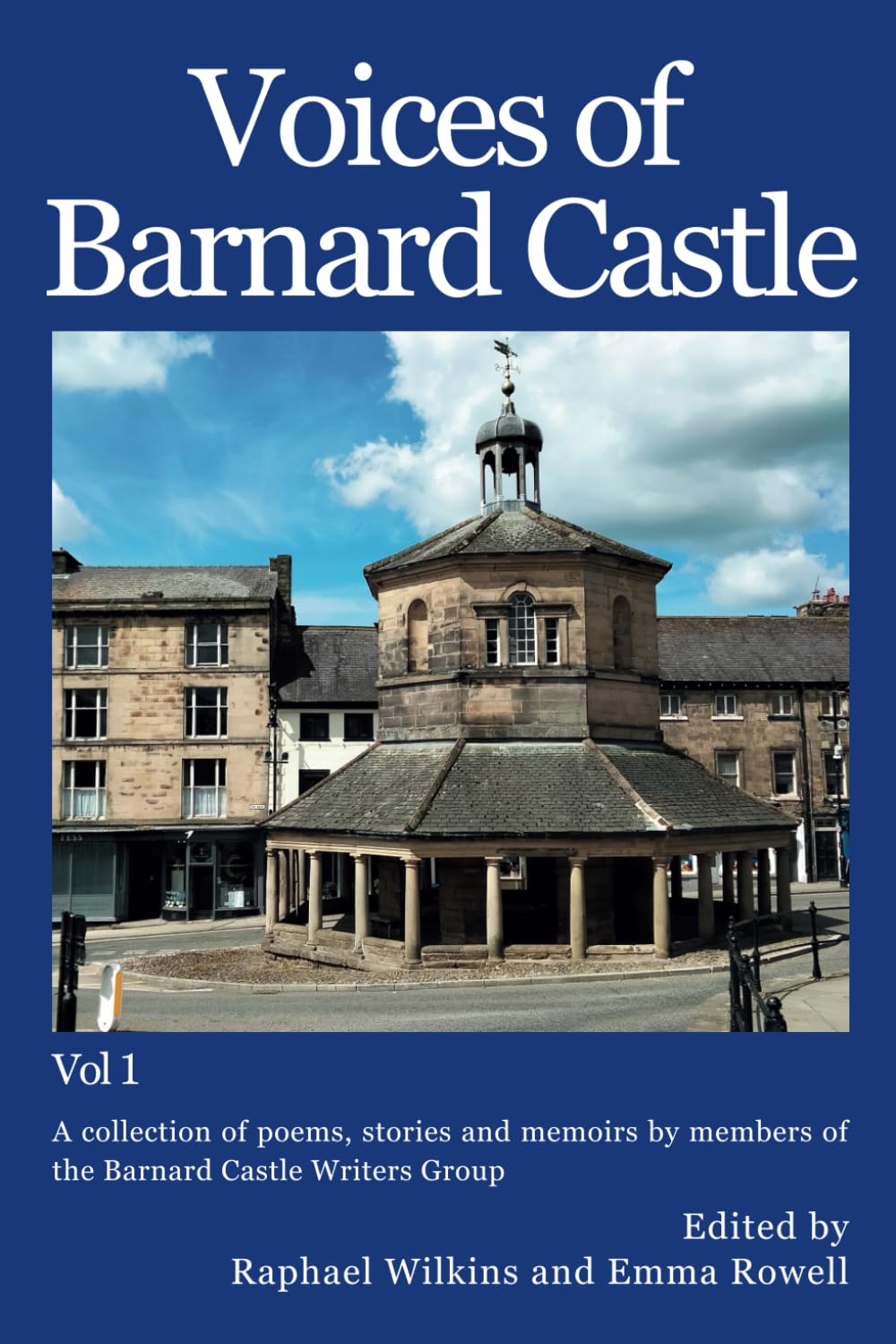 Voices of Barnard Castle Vol 1: A collection of poems, stories and memoirs by members of the Barnard Castle Writers Group
