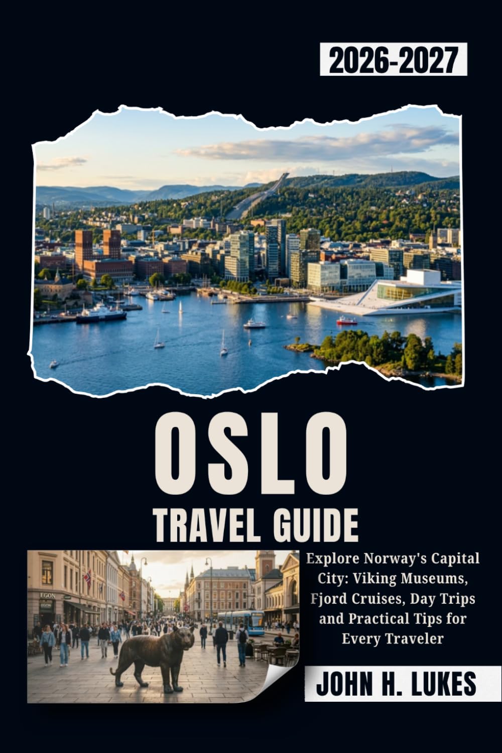 OSLO TRAVEL GUIDE 2026-2027: Explore Norway's Capital City: Viking Museums, Fjord Cruises, Day Trips and Practical Tips for Every Traveler