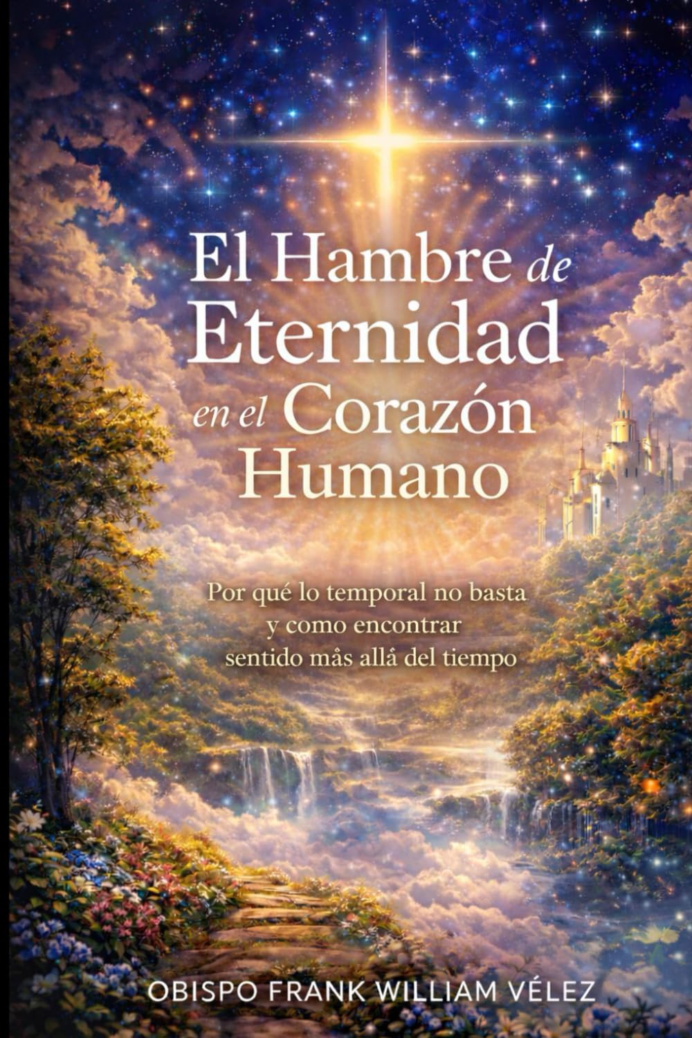 EL HAMBRE DE ETERNIDAD EN EL CORAZÓN HUMANO: Por qué lo temporal no basta y como encontrar sentido más allá del tiempo