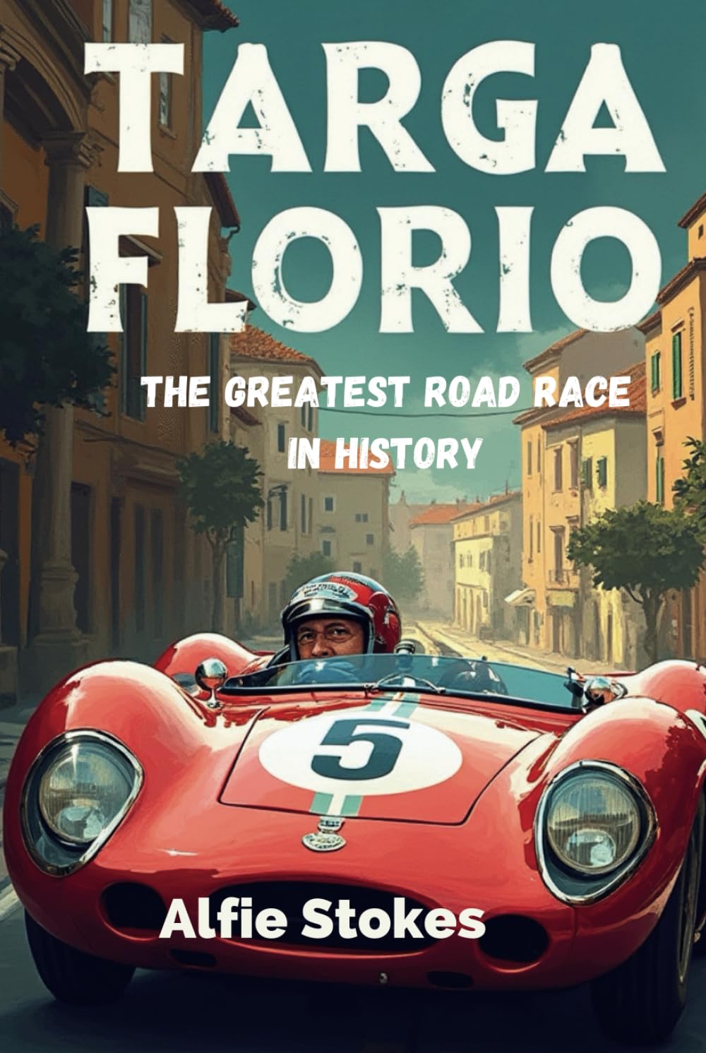 Targa Florio: The Greatest Road Race in History