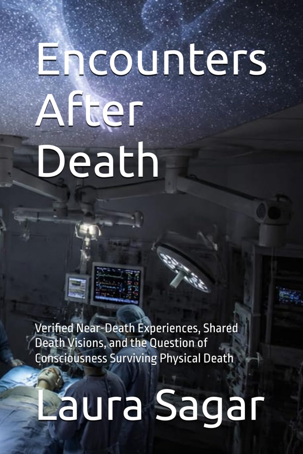 Encounters After Death: Verified Near-Death Experiences, Shared Death Visions, and the Question of Consciousness Surviving Physical Death