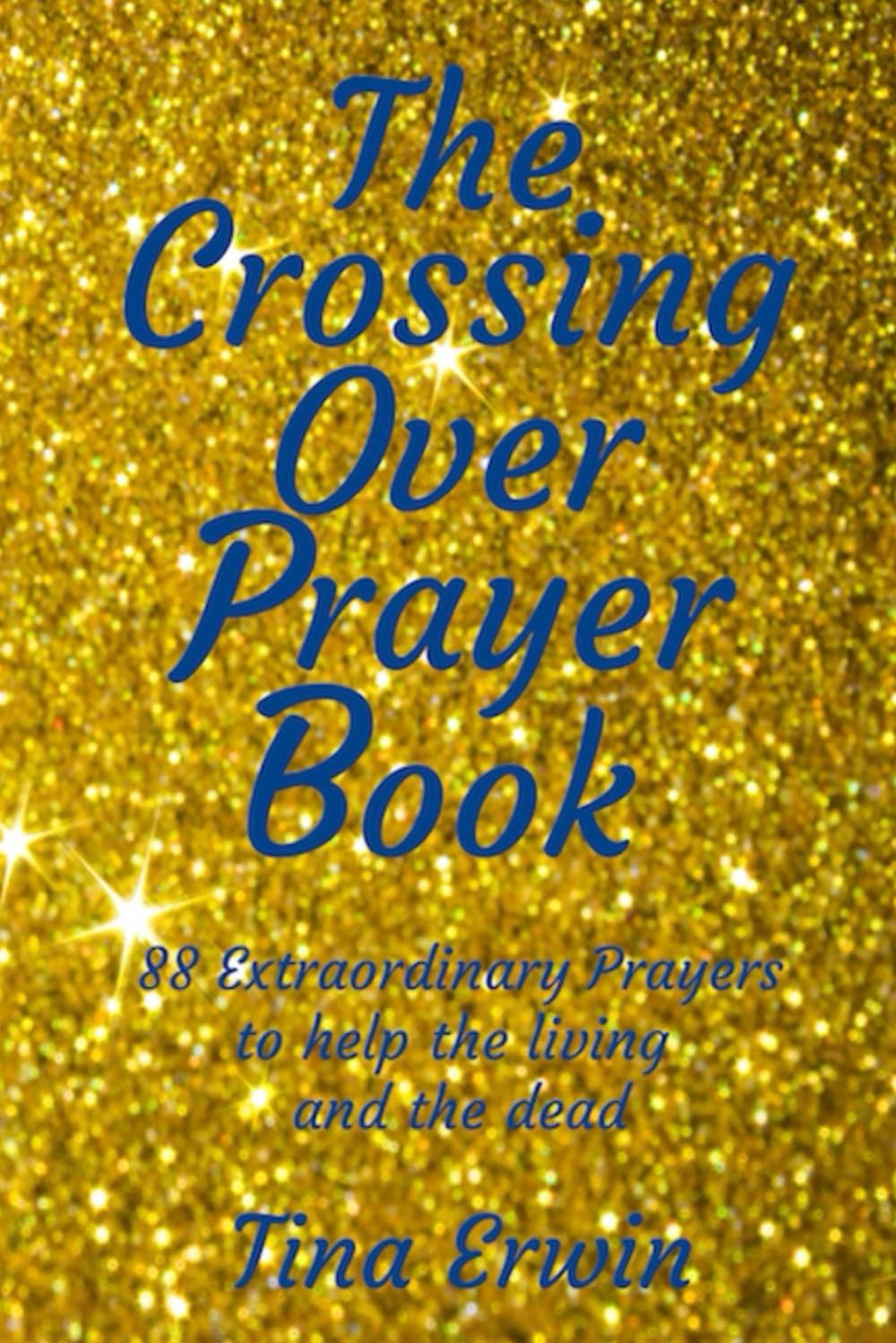 The Crossing Over Prayer Book: 88 Extraordinary Prayers to help the living and the dead
