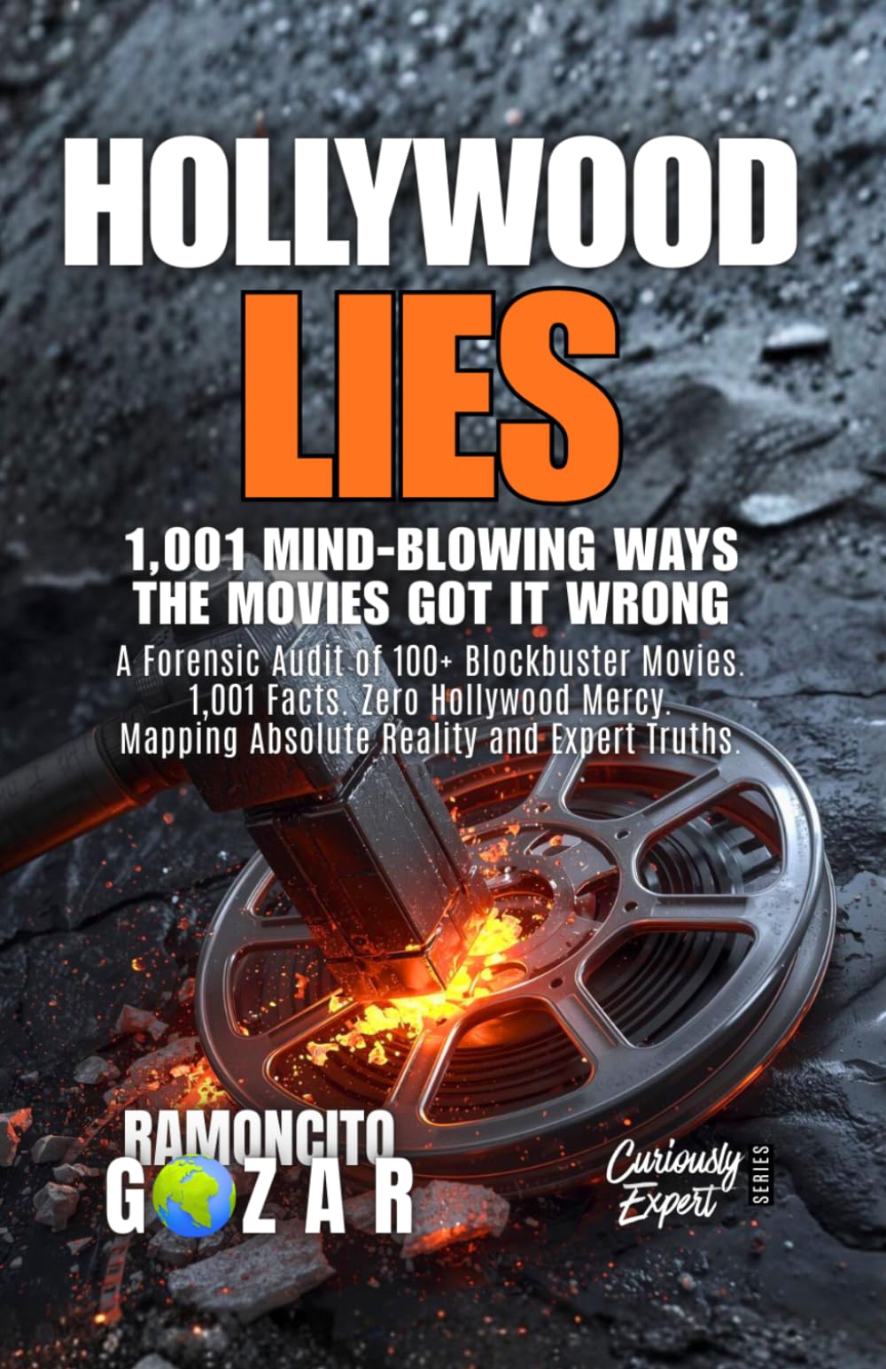 HOLLYWOOD LIES: 1,001 Mind-Blowing Ways the Movies Got it Wrong: A Forensic Audit of 100+ Blockbuster Movies. 1,001 Facts. Zero Hollywood Mercy. ... Expert Truths. (The Curiously Expert Series)