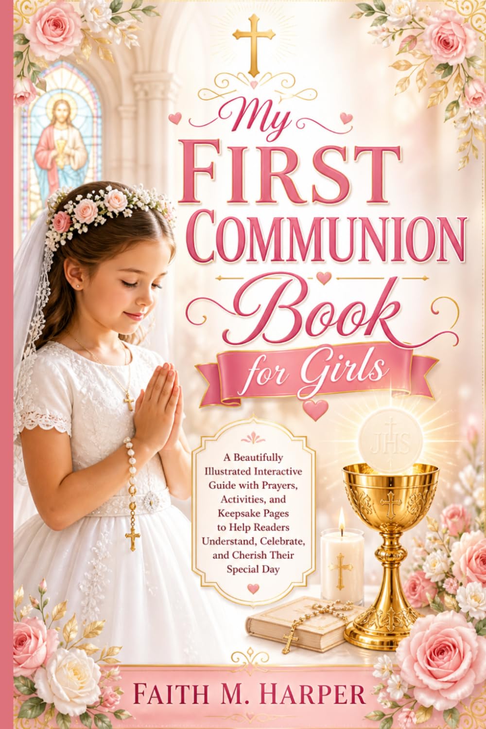 My First Communion Book for Girls: A Beautifully Illustrated Interactive Guide with Prayers, Activities, and Keepsake Pages to Help Readers Understand, Celebrate, and Cherish Their Special Day