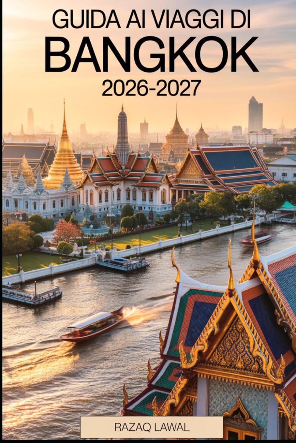 Guida ai viaggi di Bangkok 2026-2027: Una guida completa per i viaggiatori alla prima esperienza con itinerari, attrazioni principali, locali di ... suggerimenti sulla sicurezza e segreti da..