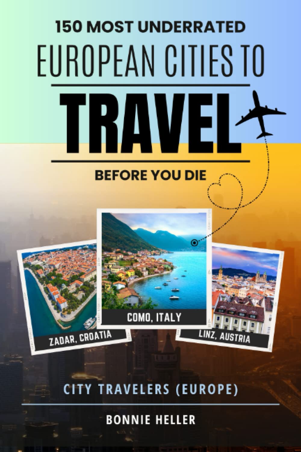 City Travelers (Europe): 150 Most Underrated European Cities to Travel Before you Die