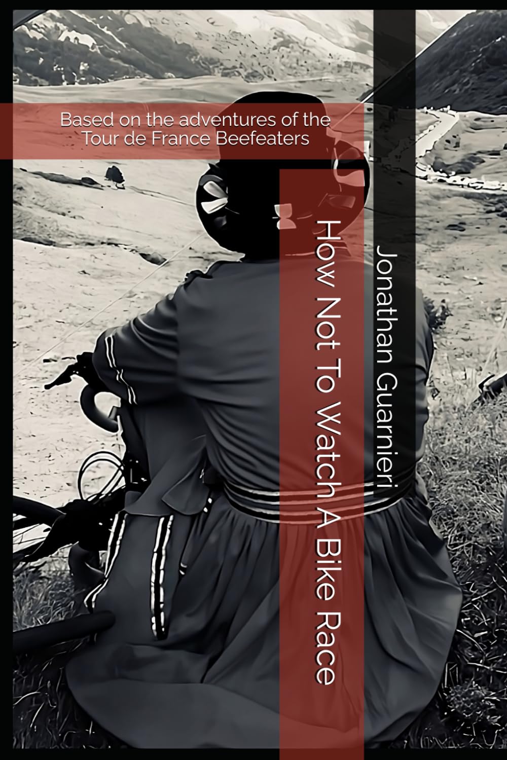 How Not To Watch A Bike Race: Based on the adventures of the Tour de France Beefeaters