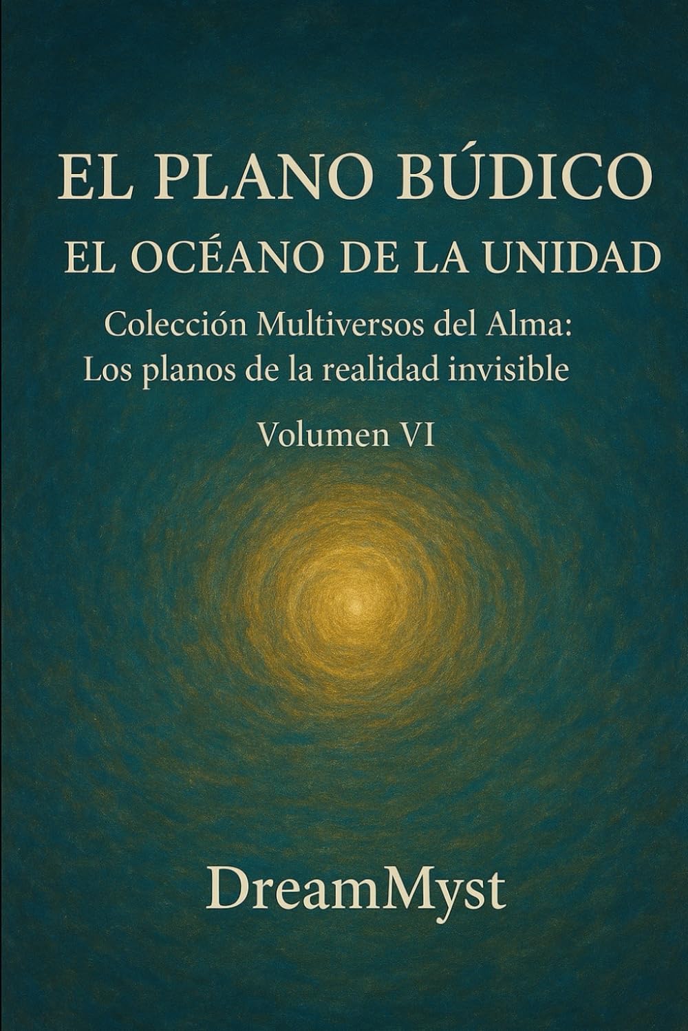 Colección Multiversos del Alma: Los planos de la realidad invisible: Volumen VI - El Plano Búdico: El Océano de la Unidad