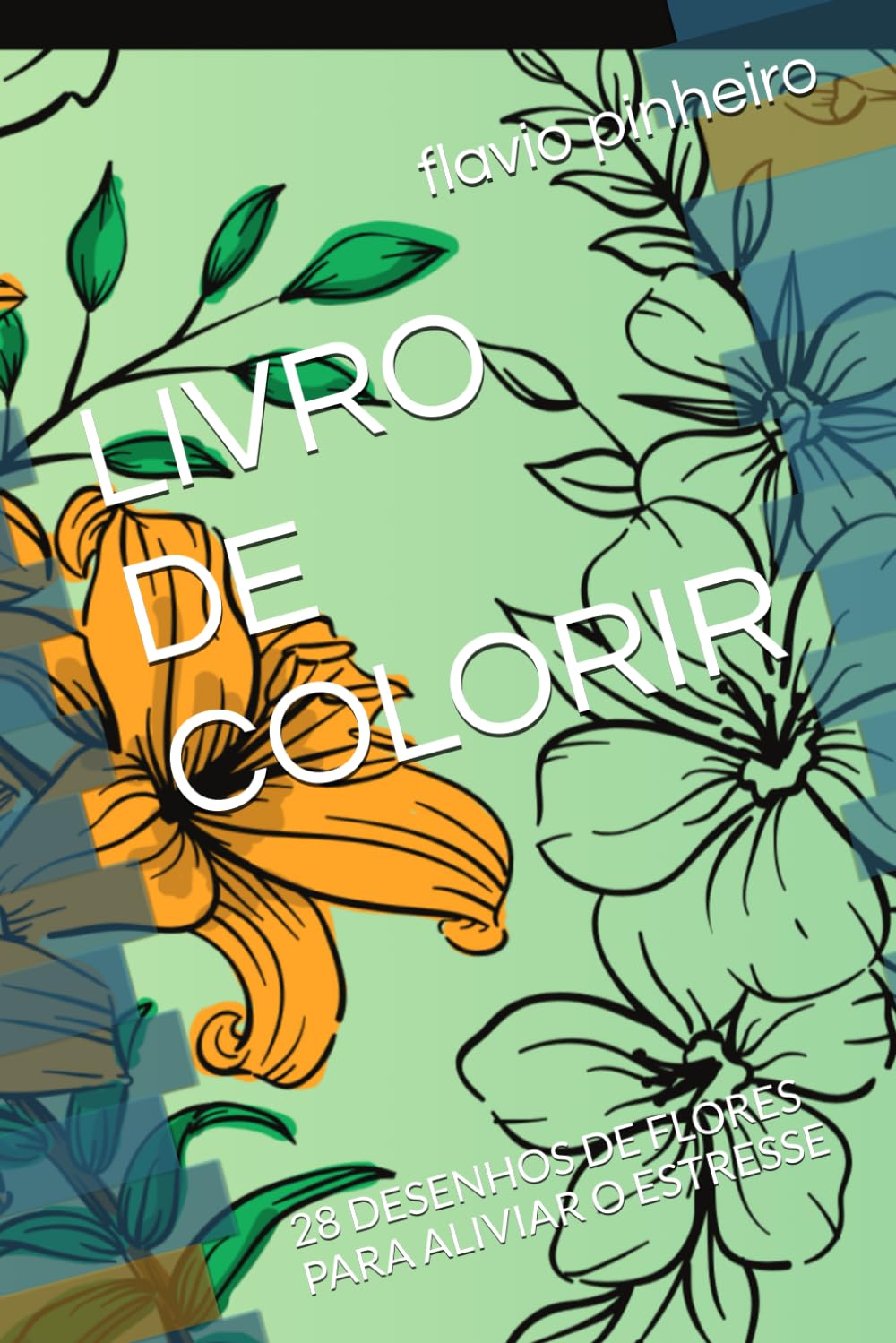 LIVRO DE COLORIR: 28 DESENHOS DE FLORES PARA ALIVIAR O ESTRESSE