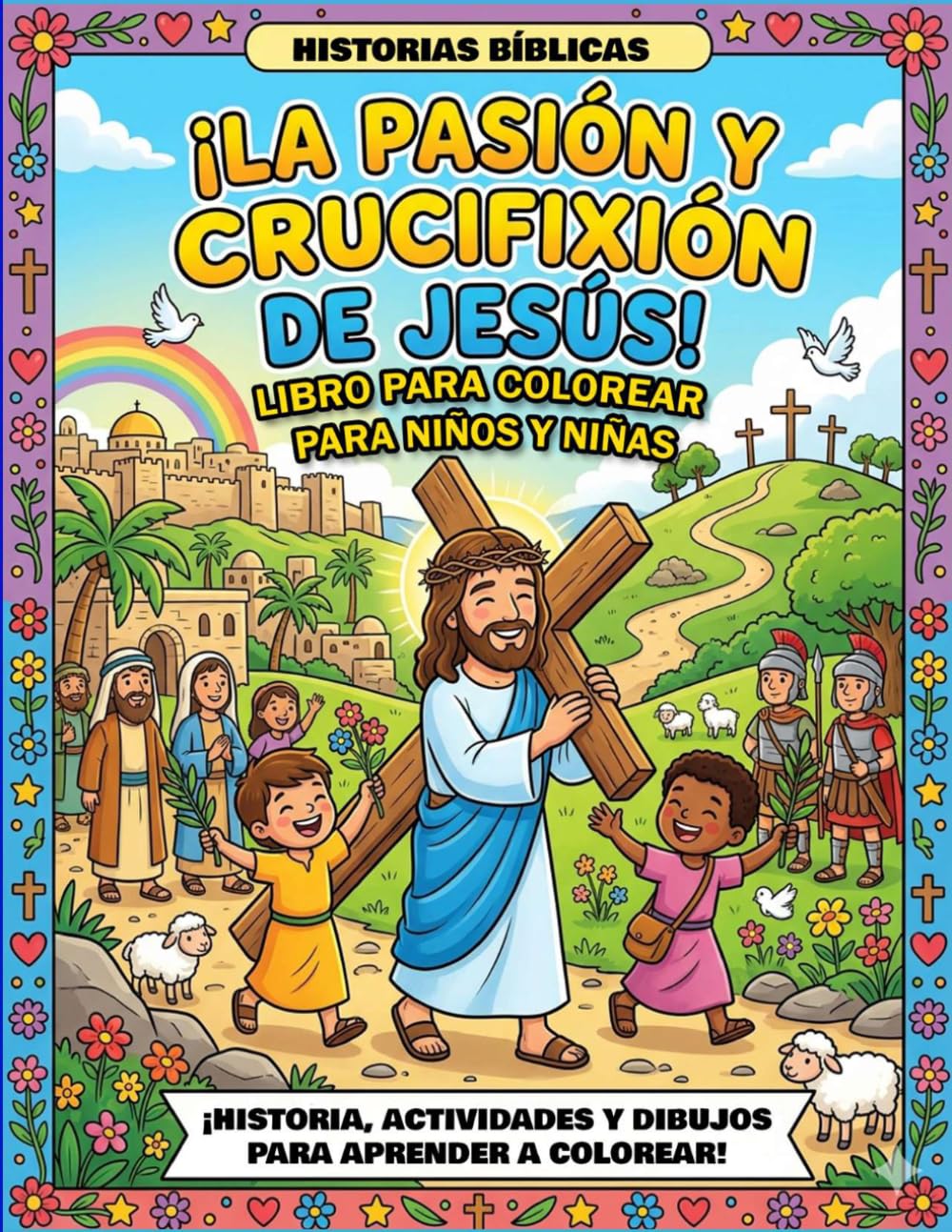 LA PASIÓN Y CRUCIFIXIÓN DE JESÚS: LIBRO PARA COLOREAR PARA NIÑAS Y NIÑOS