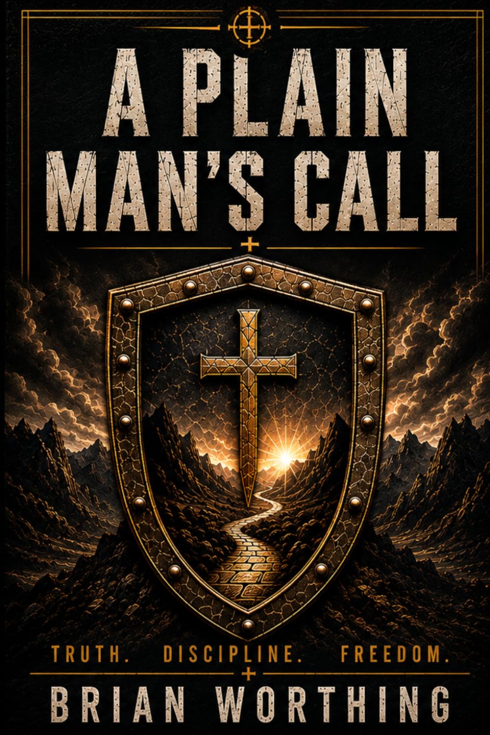 A Plain Man's Call: Book for the Iron Creed Field Manuals.: Truth, Discipline, and Freedom