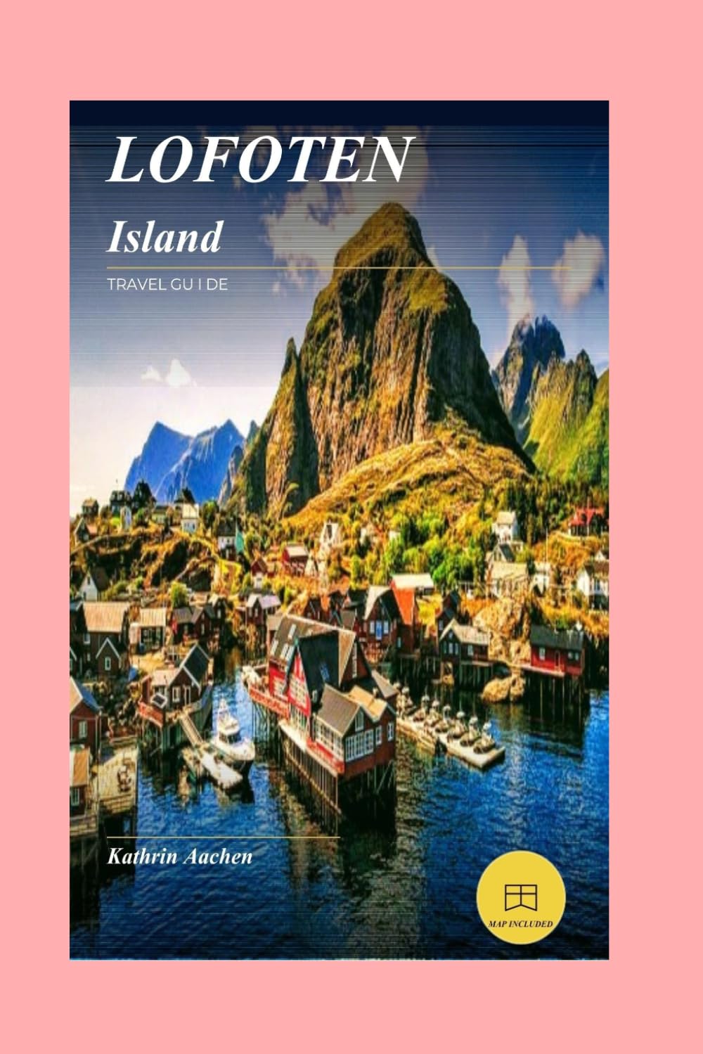 Lofoten Islands Travel Guide: Arctic Hikes, Fishing Villages, Midnight Sun and Road Trip Routes Across Norway's Spectacular Archipelago