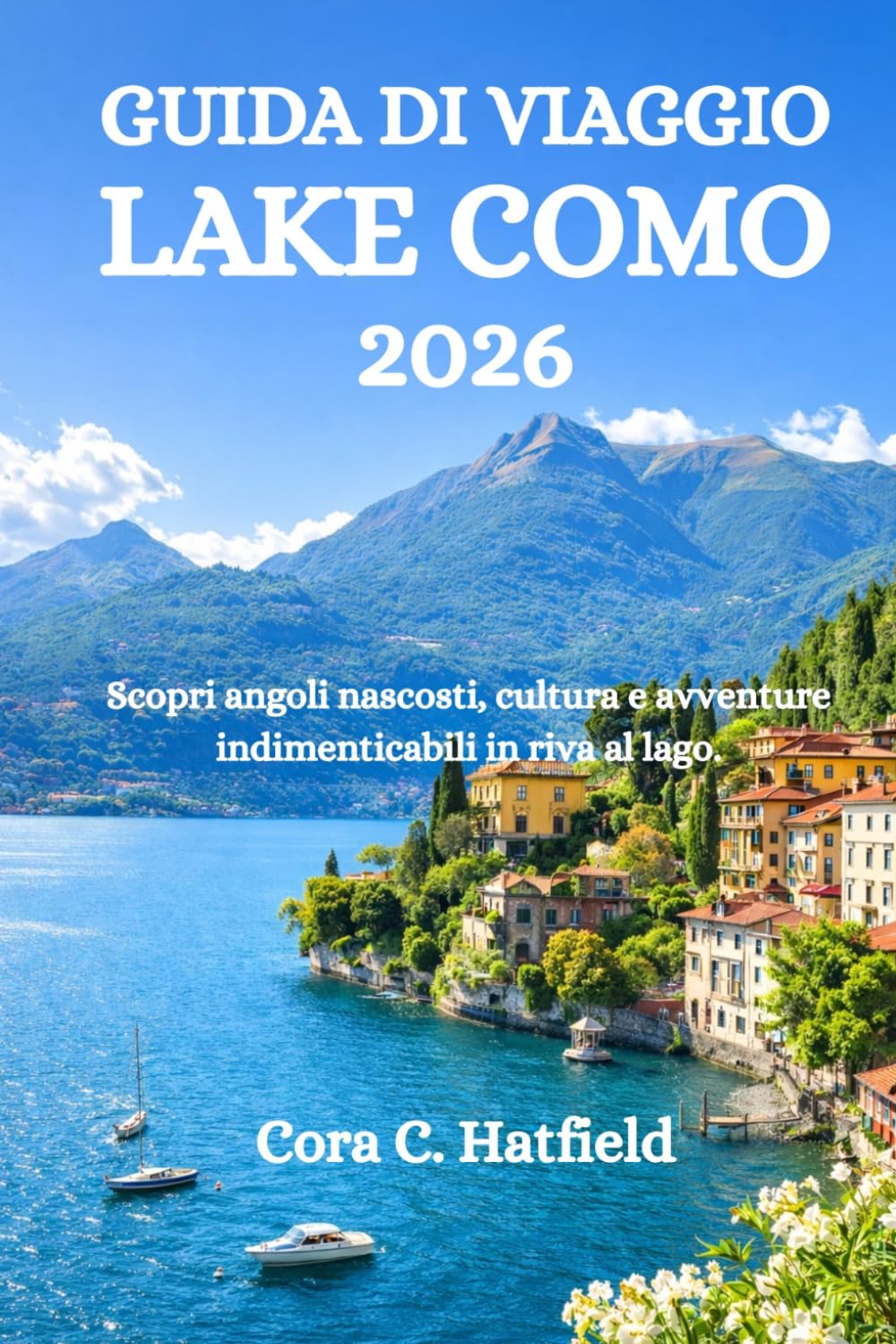 GUIDA DI VIAGGIO LAKE COMO 2026: Scopri angoli nascosti, cultura e avventure indimenticabili in riva al lago.