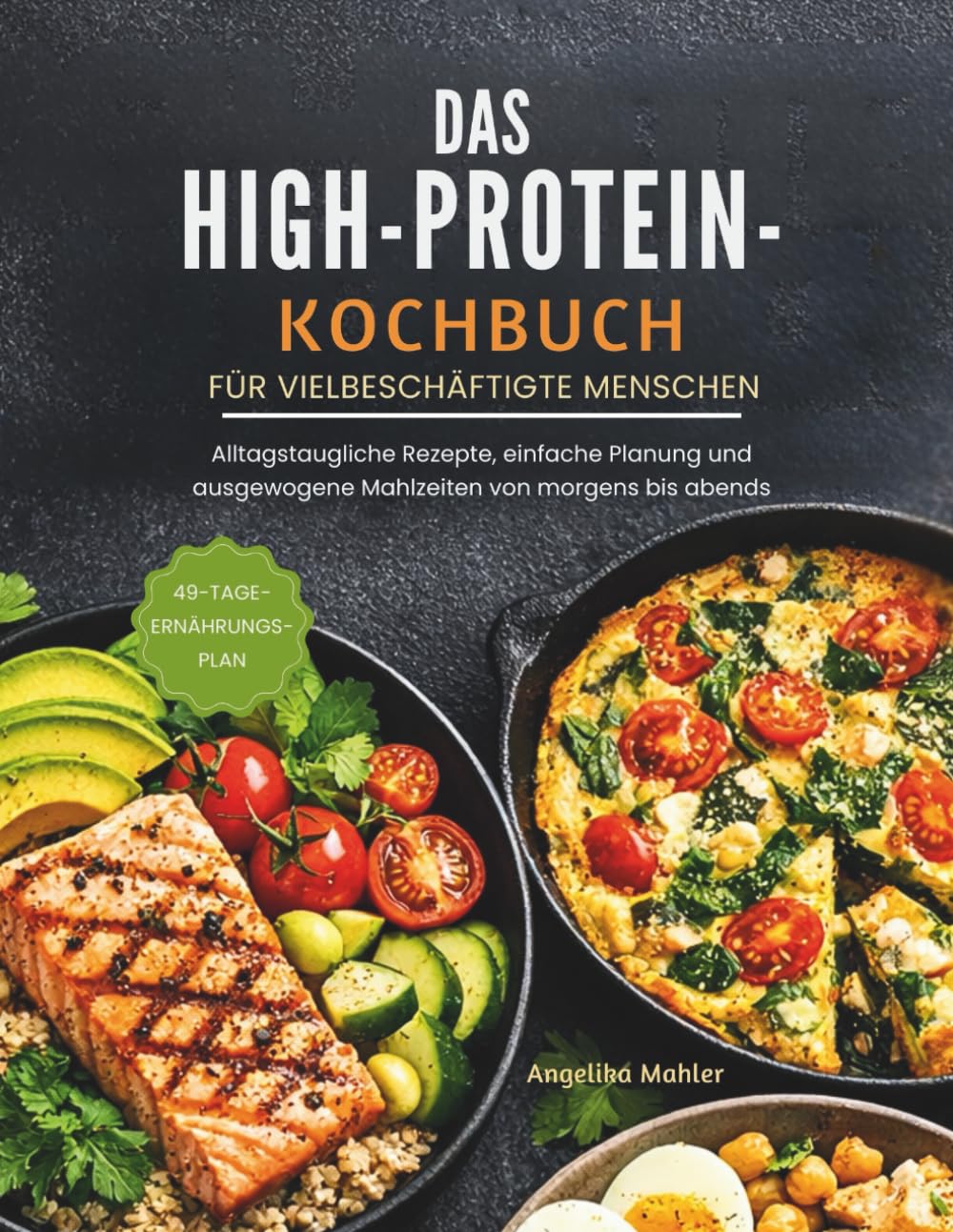 DAS HIGH-PROTEIN-KOCHBUCH FÜR VIELBESCHÄFTIGTE MENSCHEN: Alltagstaugliche Rezepte, einfache Planung und ausgewogene Mahlzeiten von morgens bis abends