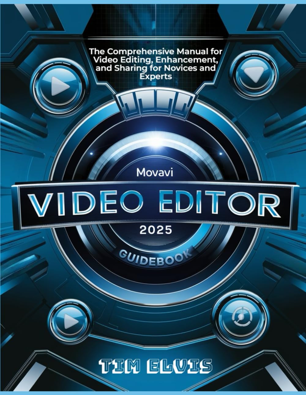 Movavi Video Editor 2025 Guidebook: The Comprehensive Manual for Video Editing, Enhancement, and Sharing for Novices and Experts