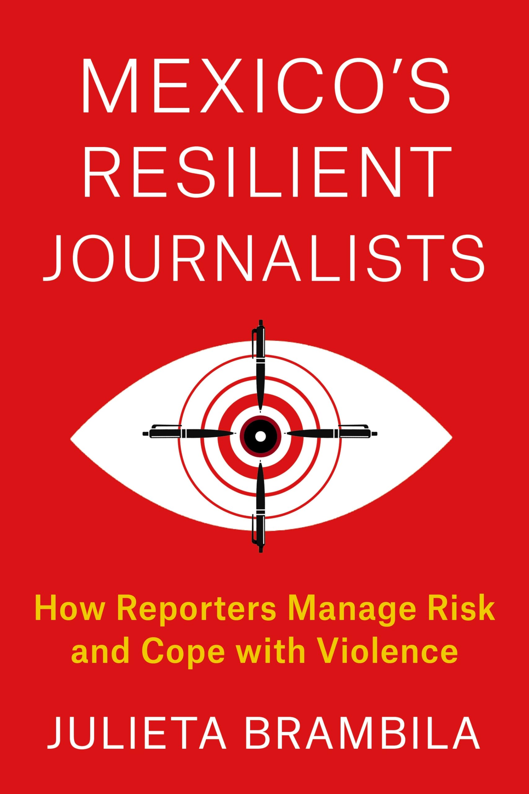 Mexico's Resilient Journalists: How Reporters Manage Risk and Cope with Violence (Reuters Institute Global Journalism Series)