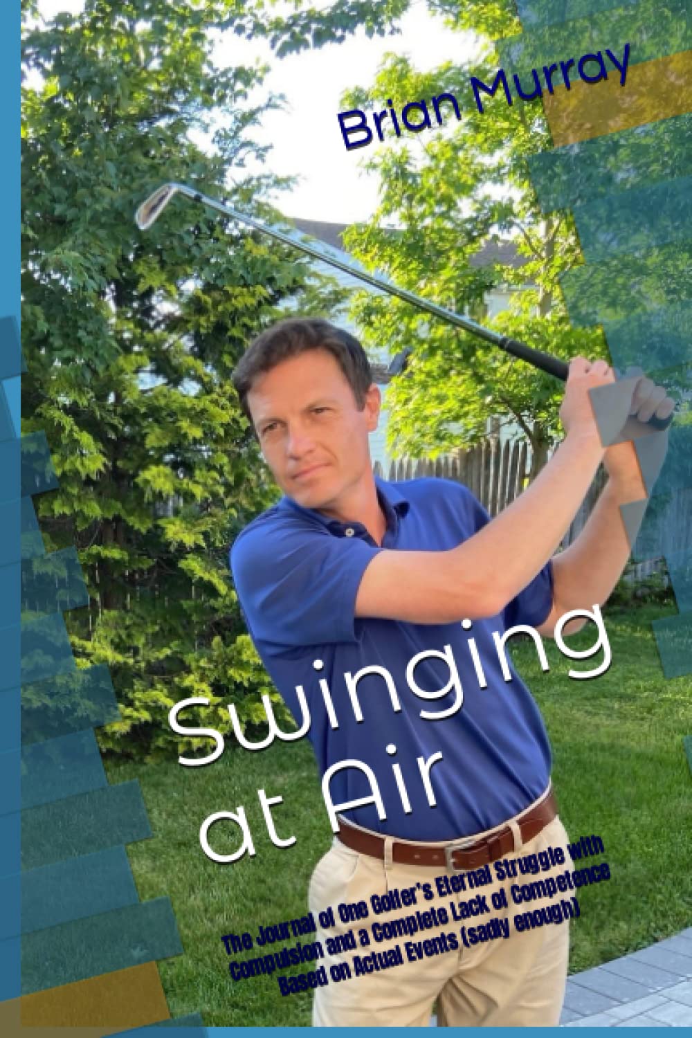 Swinging at Air: The Journal of One Golfer’s Eternal Struggle with Compulsion and a Complete Lack of Competence
