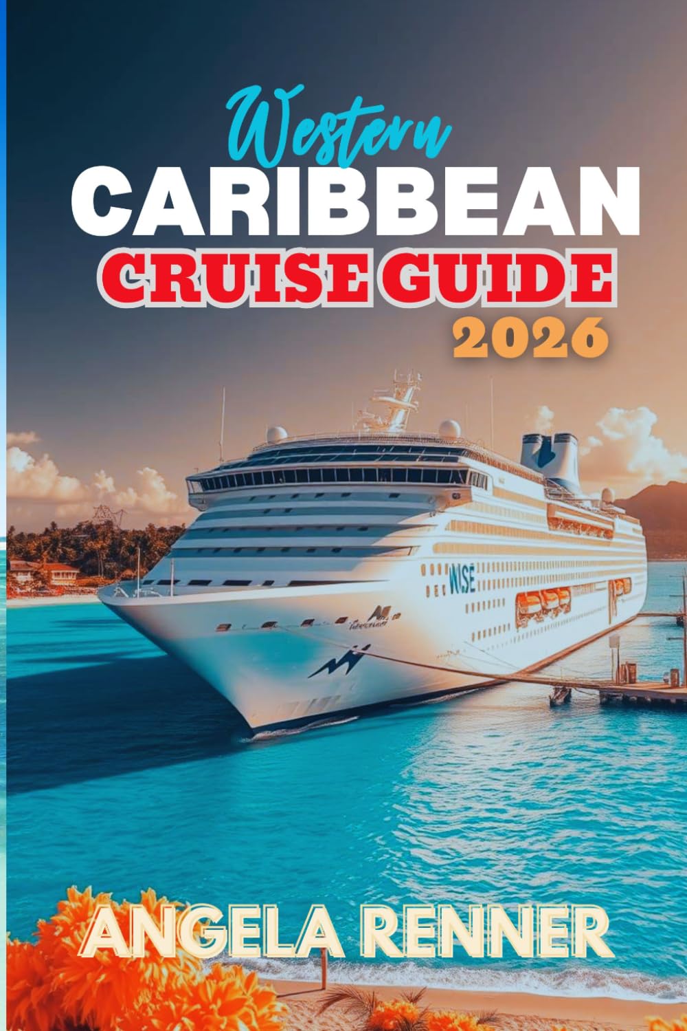 Western Caribbean Cruise Guide 2026: A Simple Guide to Planning, Budgeting, Exploring Ports of Call, and Choosing Shore Excursions (Top Notch Cruising Companion)