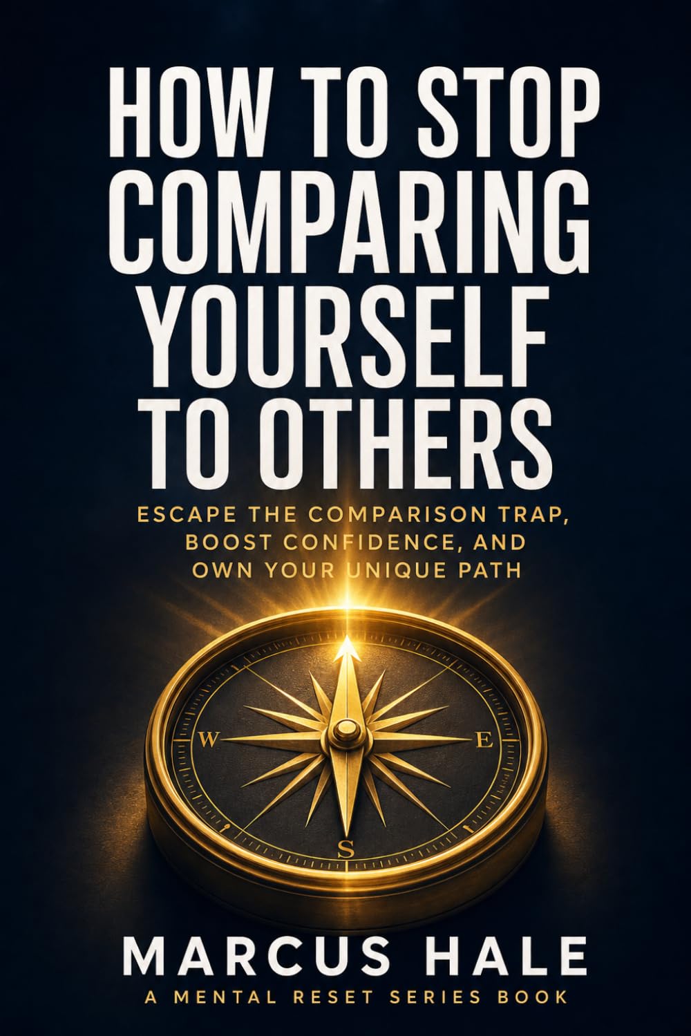 How to Stop Comparing Yourself to Others: Escape the Comparison Trap, Boost Confidence, and Own Your Unique Path: 5 (Mental Reset)