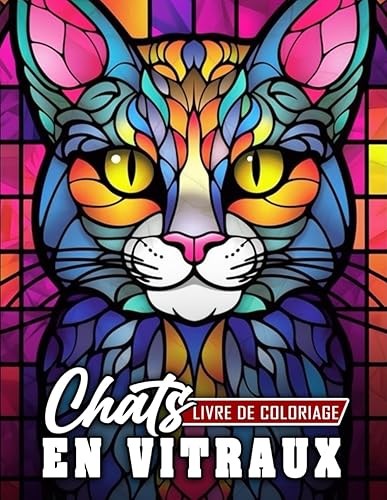 Livre de Coloriage Chats en Vitrail: Élégance Féline Dans Des Couleurs Vives, Capturez La Mystique Des Chats Dans L'Art Du Vitrail