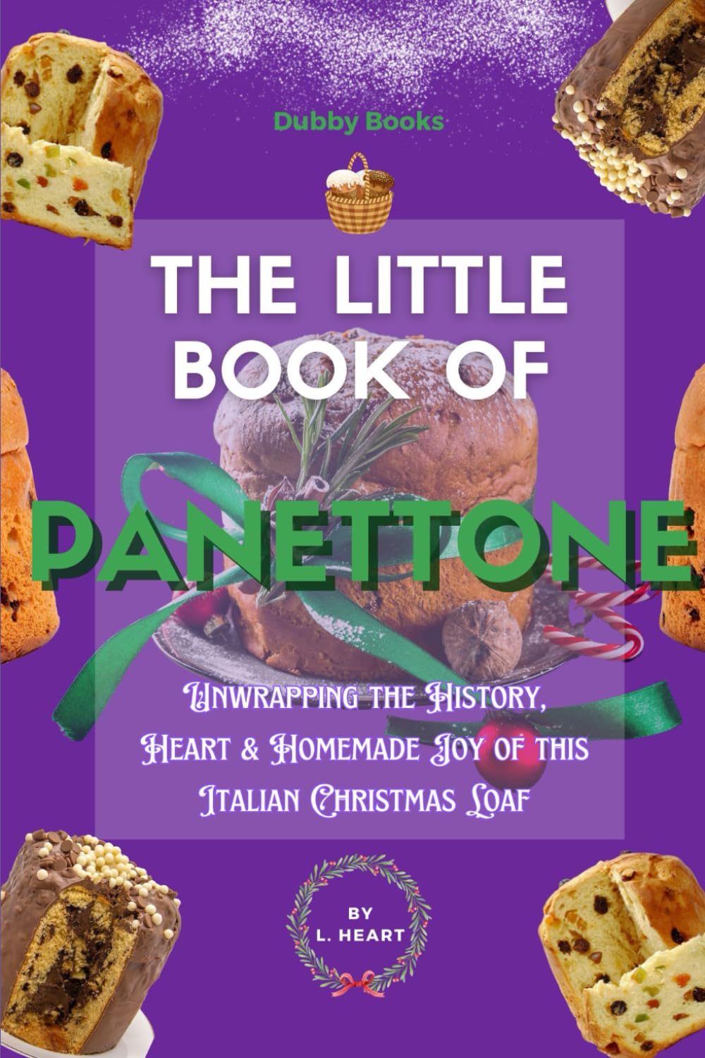 The Little Book of Panettone: Unwrapping the History, Heart & Homemade Joy of this Italian Loaf (The Little Book of Christmas Collection)