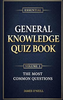 The Essential General Knowledge Quiz Book Volume One The Most Common Questions