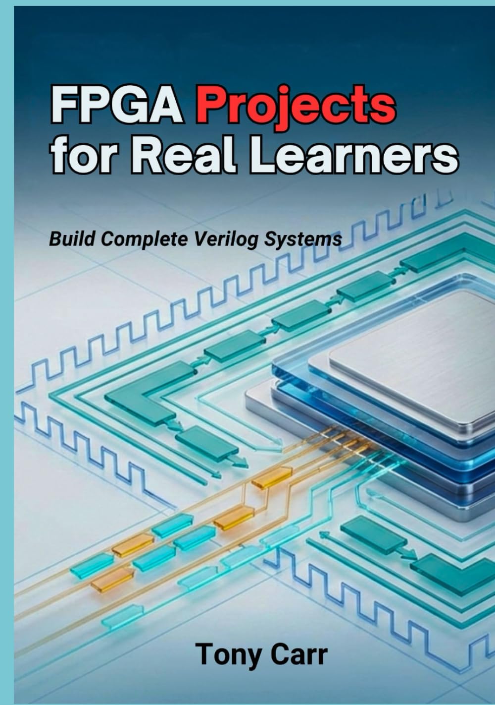 FPGA Projects for Real Learners: Build Complete Verilog Systems