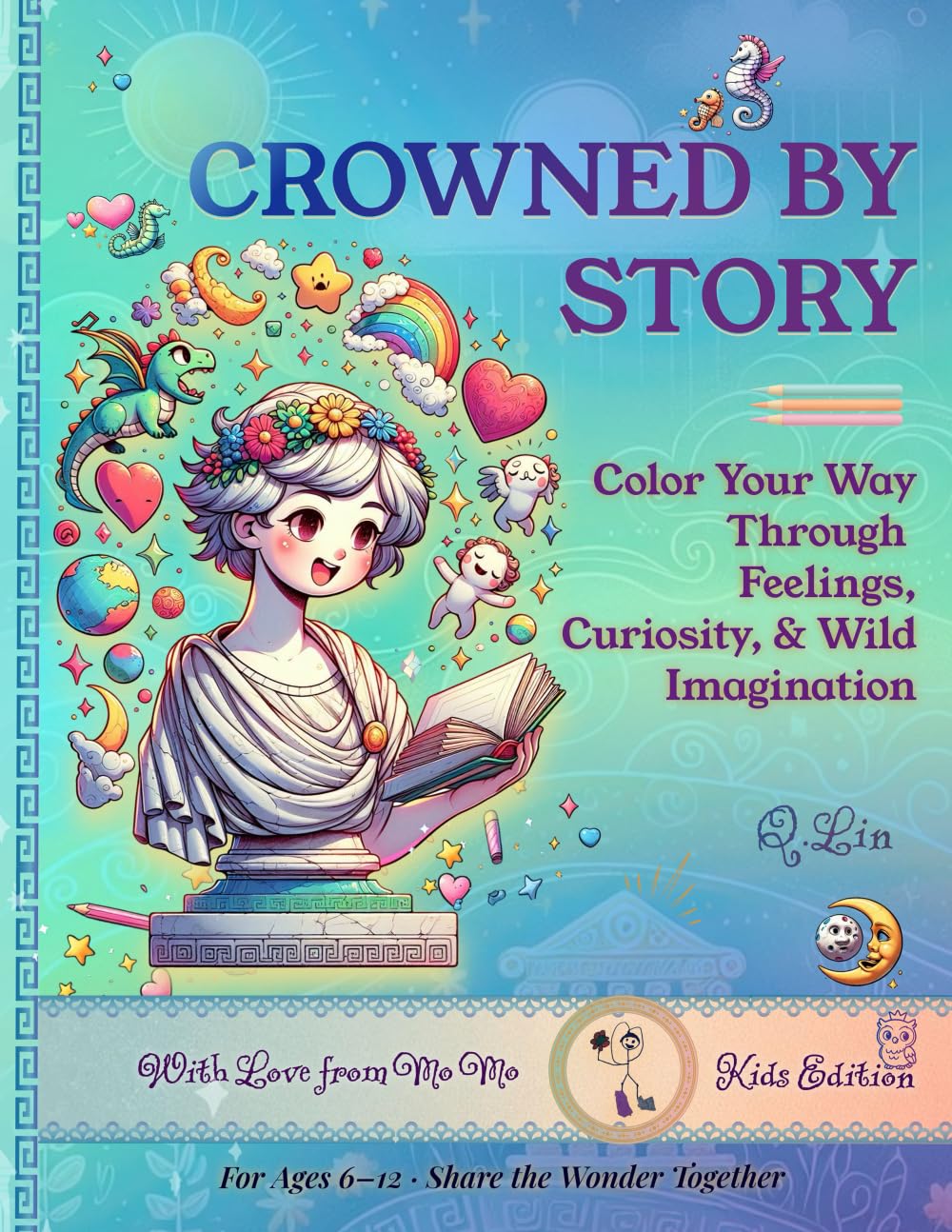 Coloring the Crowned Statues: Crowned by Story – Kids Edition: Colour Your Way Through Feelings, Curiosity, and Wild Imagination – A Creative Coloring ... for Kids Ages 6–12 and Family Fun Time