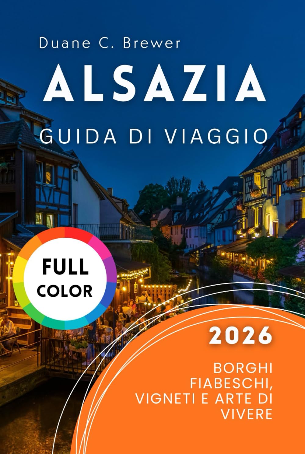 Alsazia Guida di viaggio 2026: Borghi Fiabeschi, Vigneti e Arte di Vivere