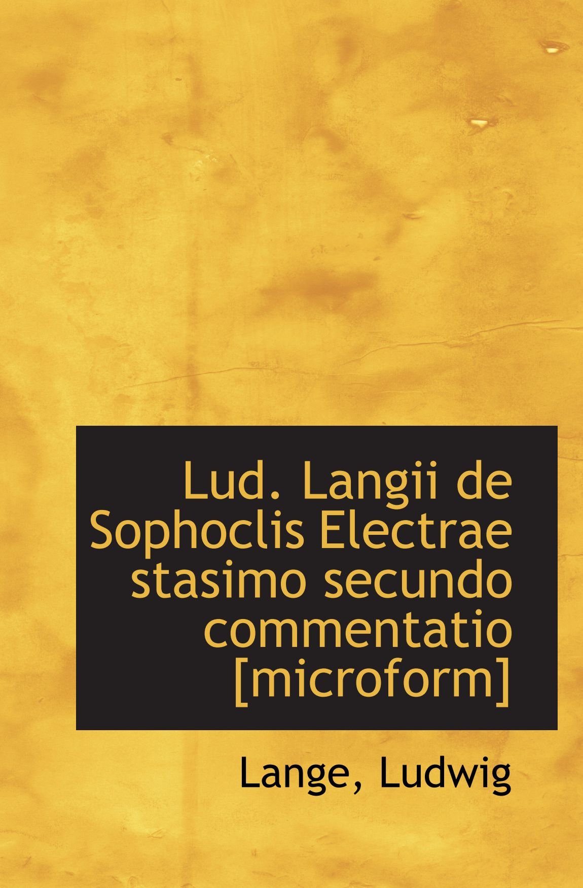 Lud. Langii de Sophoclis Electrae stasimo secundo commentatio [microform]