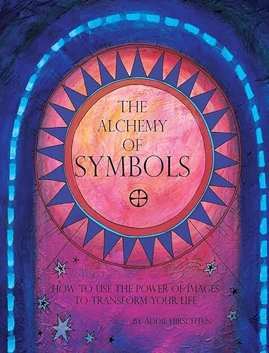 The Alchemy of Symbols: How to Use the Power of Images to Transform Your Life (Hardcover): How to Use the Power of Images to Transform Your Life