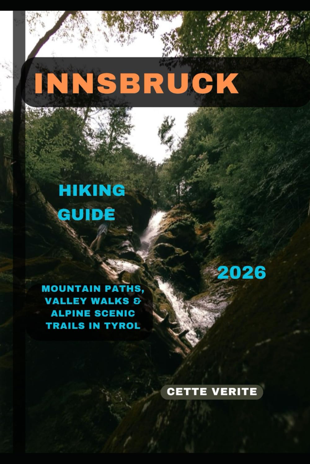 INNSBRUCK HIKING GUIDE 2026: Mountain Paths, Valley Walks & Alpine Scenic Trails in Tyrol: 16 (Hidden Gems Travel Guides)