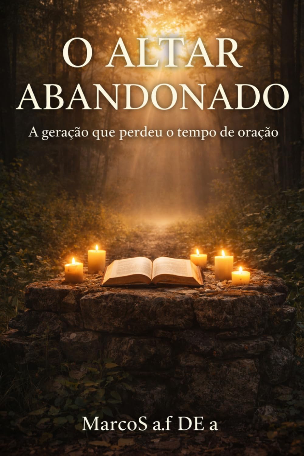 O ALTAR ABANDONADO: A geração que perdeu o tempo de oração (o despertar da humanidade biblicamente)